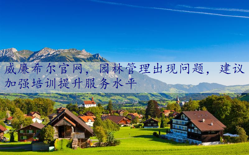 园林管理出现问题，建议加强培训提升服务水平